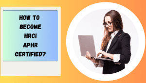 aPHR Certification: How to Get It Quickly and Easily? HRM Exam